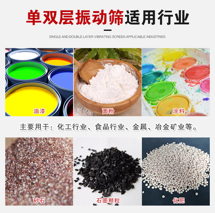 單雙層振動篩適用行業(yè)：主要用于：化工行業(yè)，食品行業(yè)，金屬，冶金礦業(yè)等。